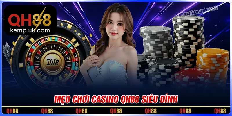 Mẹo chơi Casino QH88 siêu đỉnh, đánh là thắng
