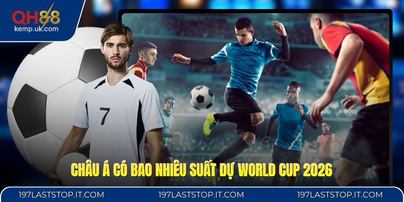 Châu Á Có Bao Nhiêu Suất Dự World Cup 2026 - Cập Nhật Mới