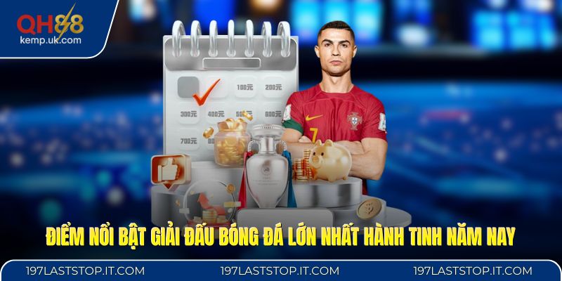Điểm nổi bật giải đấu bóng đá lớn nhất hành tinh năm nay