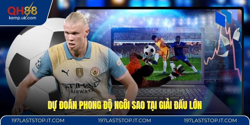 Dự đoán phong độ ngôi sao tại giải đấu lớn