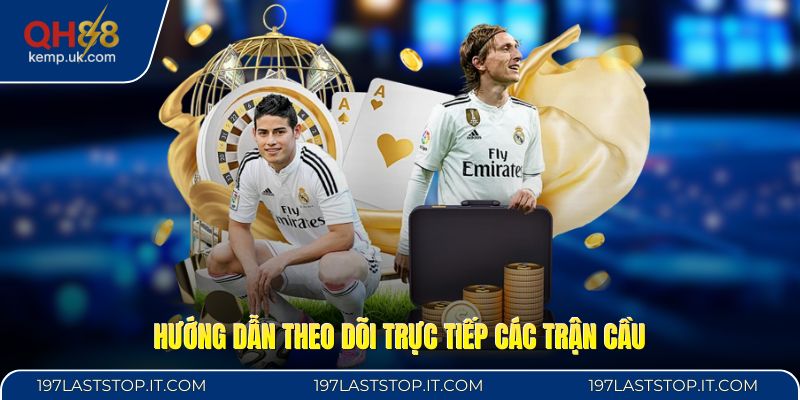 Hướng dẫn theo dõi trực tiếp các trận cầu
