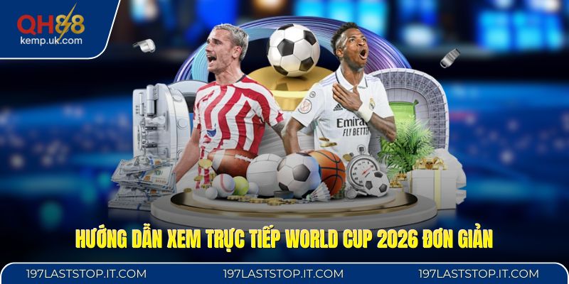 Hướng dẫn xem trực tiếp World Cup 2026 đơn giản