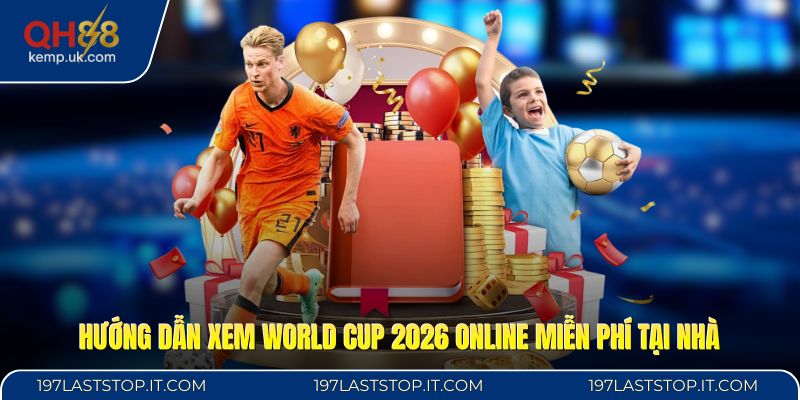 Hướng dẫn xem World Cup 2026 online miễn phí tại nhà