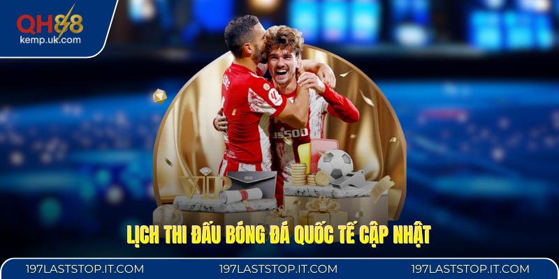 Lịch thi đấu bóng đá quốc tế cập nhật