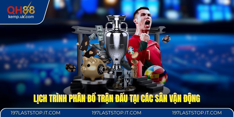 Lịch trình phân bổ trận đấu tại các sân vận động