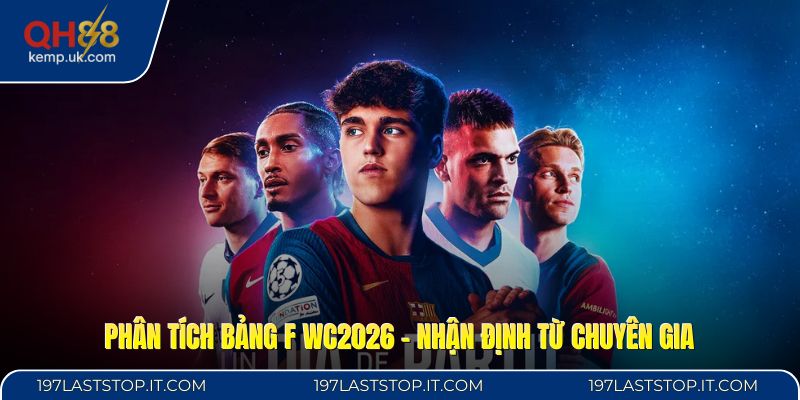 Phân Tích Bảng F WC2026 - Nhận Định Từ Chuyên Gia