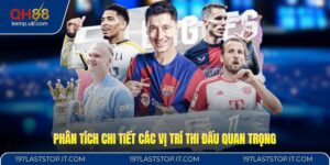 Phân tích chi tiết các vị trí thi đấu quan trọng