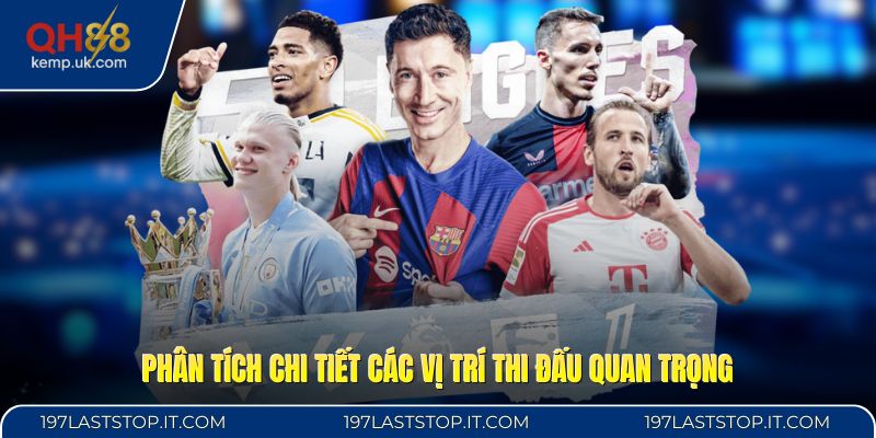 Phân tích chi tiết các vị trí thi đấu quan trọng
