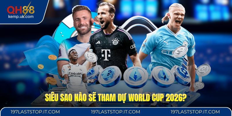 Siêu Sao Nào Sẽ Tham Dự World Cup 2026? - Top Sao HOT