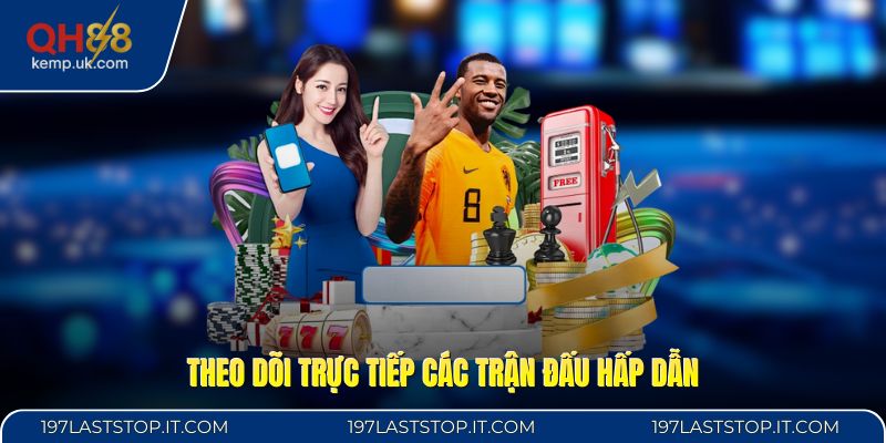 Theo dõi trực tiếp các trận đấu hấp dẫn