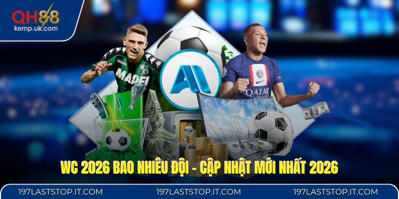 WC 2026 Bao Nhiêu Đội - Cập Nhật Mới Nhất 2026