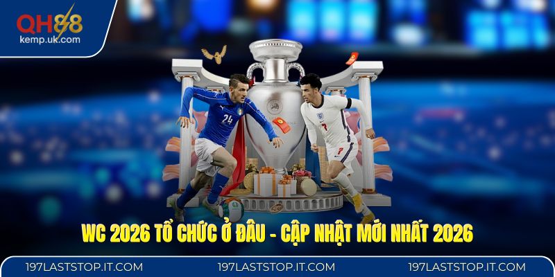 WC 2026 Tổ Chức Ở Đâu - Cập Nhật Mới Nhất 2026