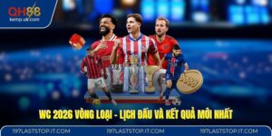 WC 2026 Vòng Loại - Lịch Đấu Và Kết Quả Mới Nhất