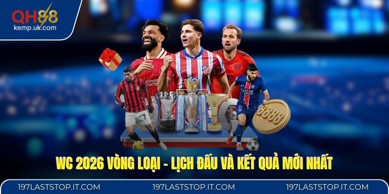 WC 2026 Vòng Loại - Lịch Đấu Và Kết Quả Mới Nhất